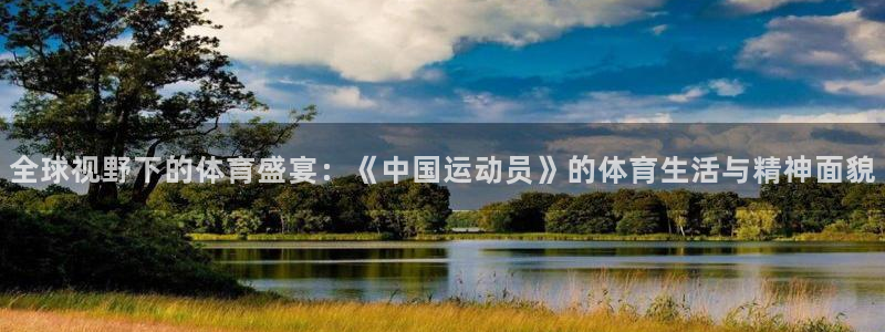 球皇看球app官方入口：全球视野下的体育盛宴：《中国运动员》的体育生活与精神面貌